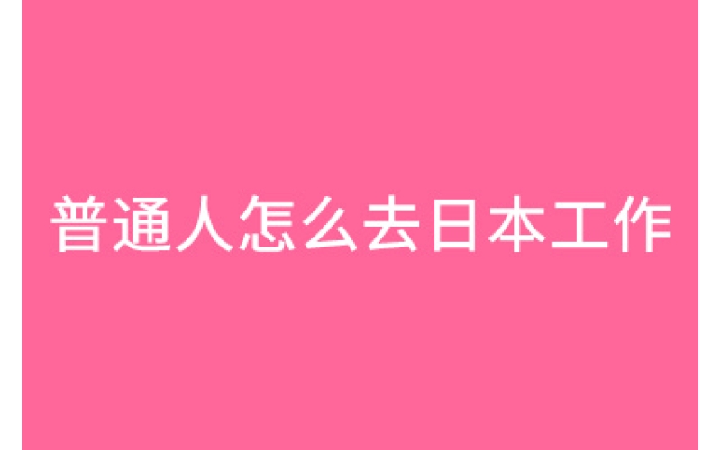 普通人怎么去日本工作